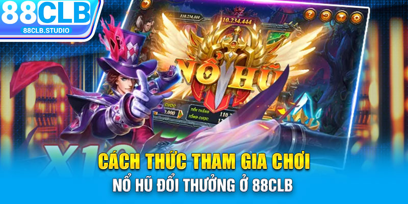 Cách thức tham gia chơi nổ hũ đổi thưởng ở 88CLB